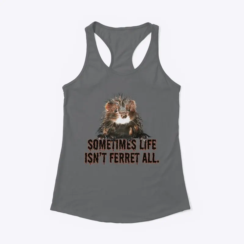 Life isn't fair at all FERRET design!