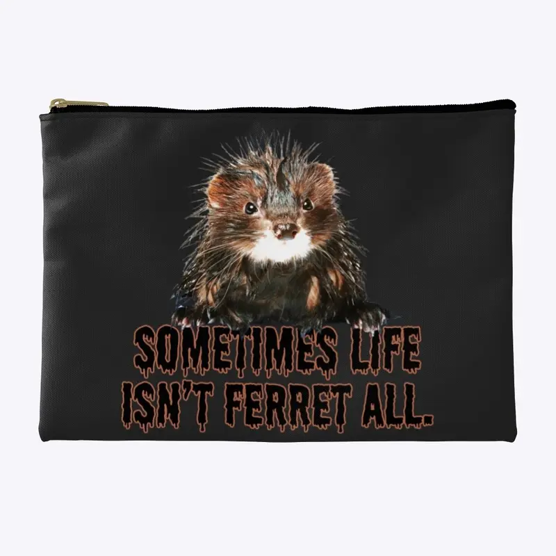 Life isn't fair at all FERRET design!