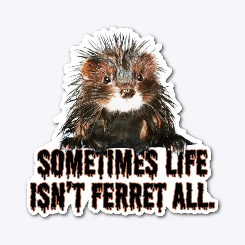 Life isn't fair at all FERRET design!